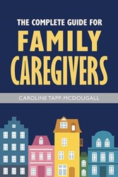 The Complete Guide for Family Caregivers - Caroline Tapp-McDougall